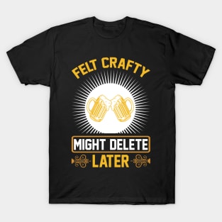 Felt Crafty Might Delete Later T Shirt For Women Men T-Shirt